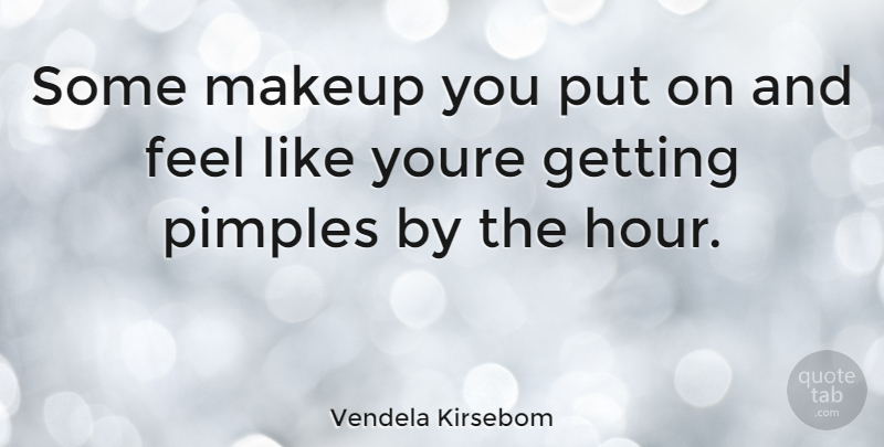 Vendela Kirsebom Quote About Makeup, Pimples, Like You: Some Makeup You Put On...