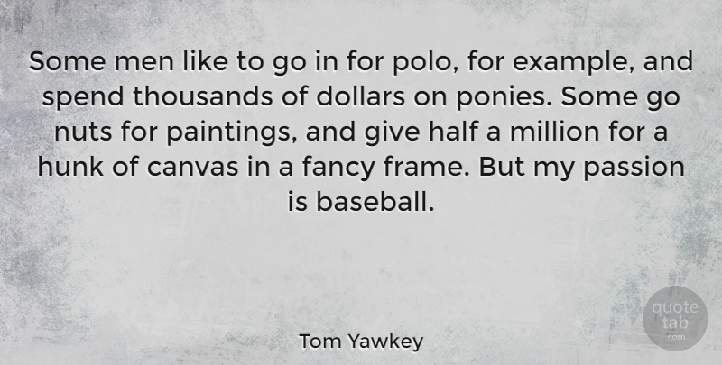 Tom Yawkey Quote About Canvas, Dollars, Fancy, Half, Hunk: Some Men Like To Go...