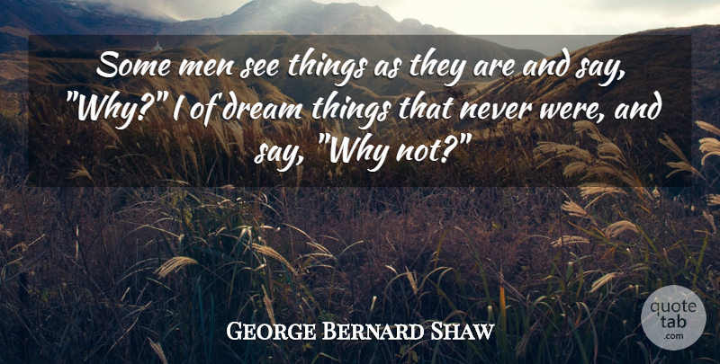 George Bernard Shaw Quote About Dream, Men, Vision: Some Men See Things As...