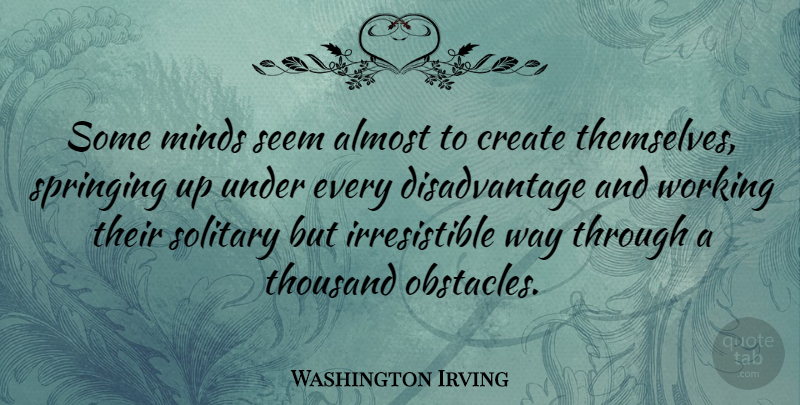 Washington Irving Quote About Inspirational, Motivational, Wisdom: Some Minds Seem Almost To...