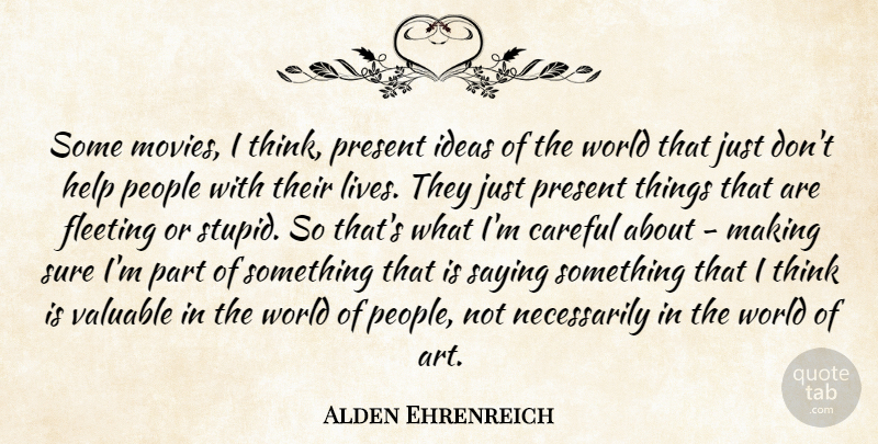 Alden Ehrenreich Quote About Art, Stupid, Thinking: Some Movies I Think Present...