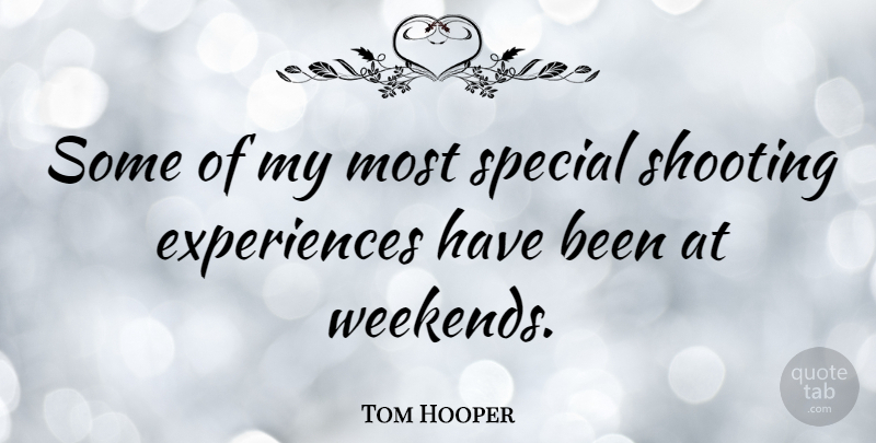 Tom Hooper Quote About Weekend, Special, Shooting: Some Of My Most Special...