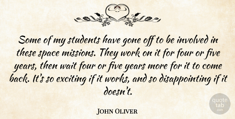 John Oliver Quote About Exciting, Five, Four, Gone, Involved: Some Of My Students Have...