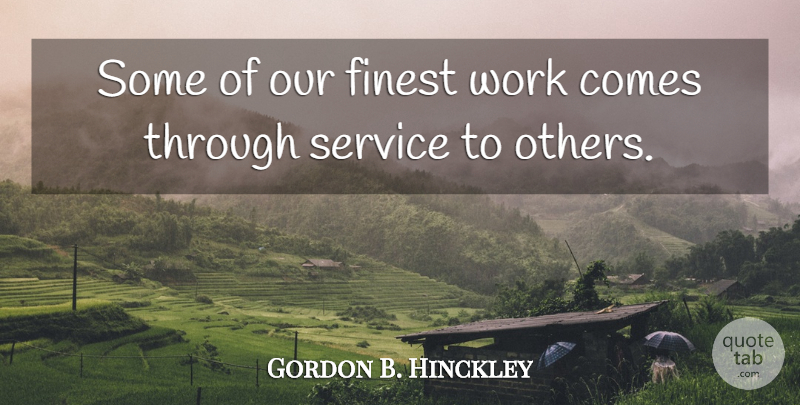 Gordon B. Hinckley Quote About Finest, Work: Some Of Our Finest Work...