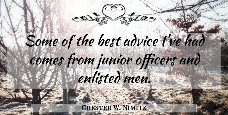 Chester W. Nimitz Quote About Men, Advice, Juniors: Some Of The Best Advice...