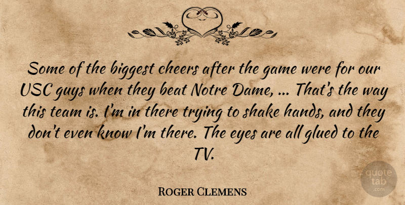 Roger Clemens Quote About Beat, Biggest, Cheers, Eyes, Game: Some Of The Biggest Cheers...