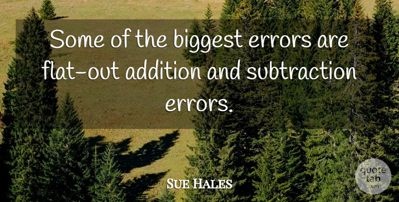 Sue Hales Quote About Addition, Biggest, Errors: Some Of The Biggest Errors...