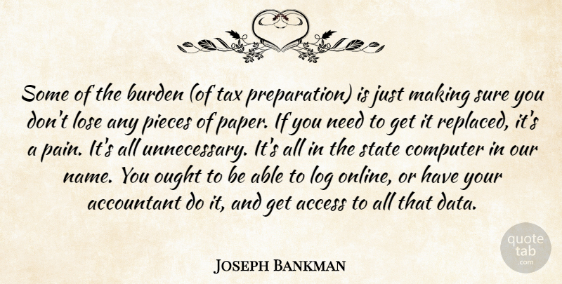 Joseph Bankman Quote About Access, Accountant, Burden, Computer, Log: Some Of The Burden Of...