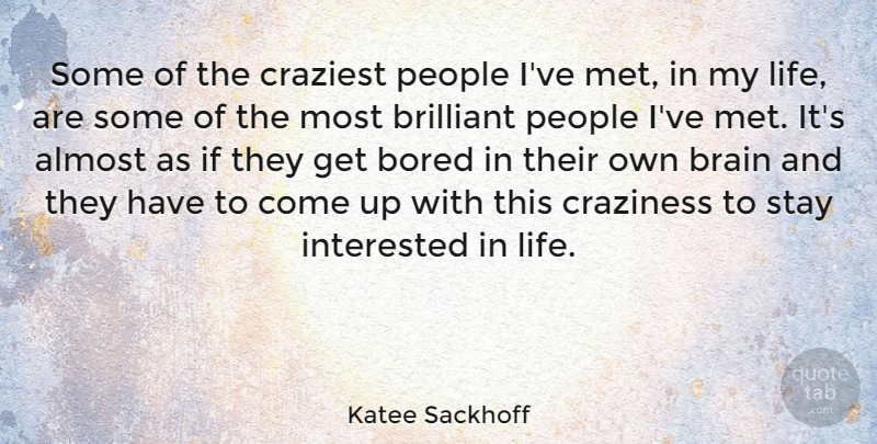 Katee Sackhoff Quote About Bored, People, Brain: Some Of The Craziest People...