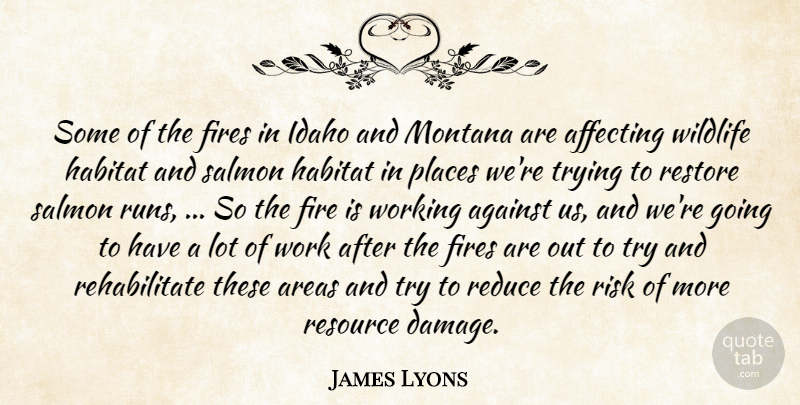 James Lyons Quote About Affecting, Against, Areas, Fires, Habitat: Some Of The Fires In...