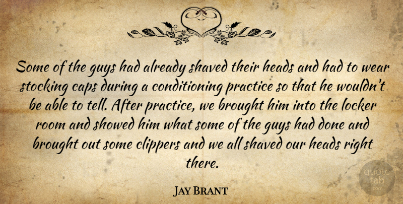 Jay Brant Quote About Brought, Caps, Guys, Heads, Locker: Some Of The Guys Had...