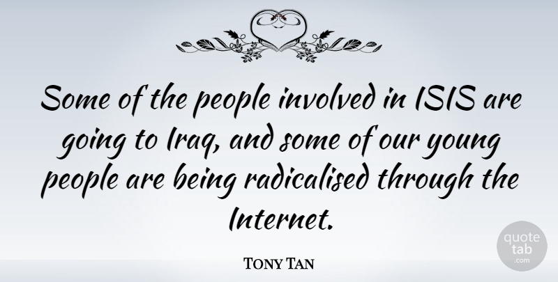Tony Tan Quote About People: Some Of The People Involved...