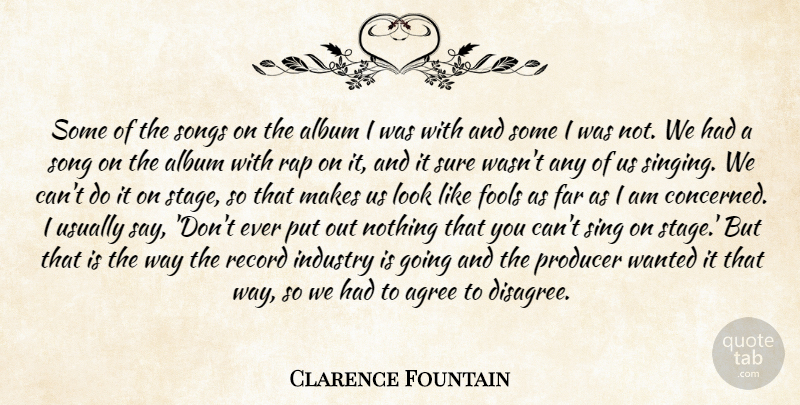 Clarence Fountain Quote About Agree, Album, Far, Fools, Industry: Some Of The Songs On...