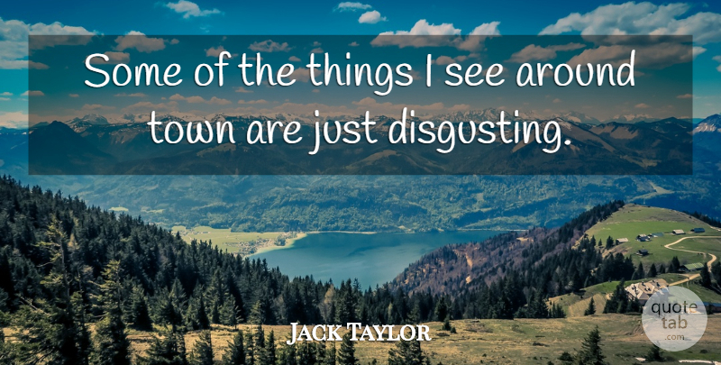 Jack Taylor Quote About Town: Some Of The Things I...