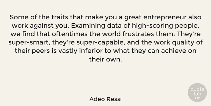 Adeo Ressi Quote About Achieve, Against, Data, Examining, Frustrates: Some Of The Traits That...