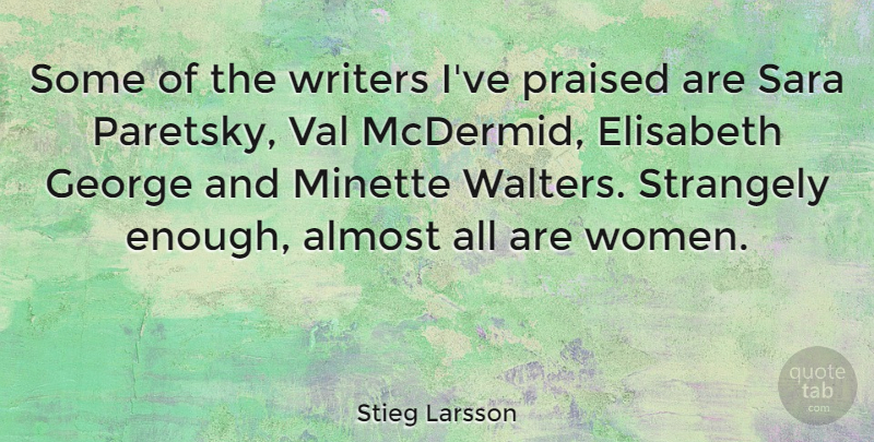Stieg Larsson Quote About Praised, Strangely, Val, Women, Writers: Some Of The Writers Ive...