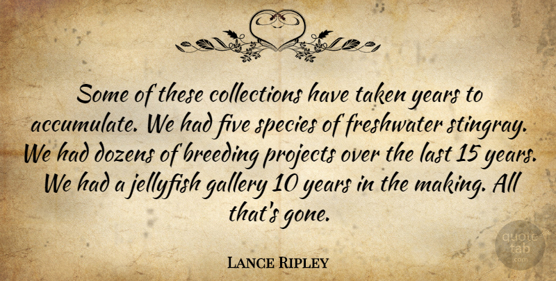 Lance Ripley Quote About Breeding, Dozens, Five, Gallery, Last: Some Of These Collections Have...