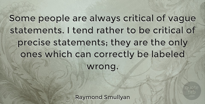 Raymond Smullyan Quote About People, Critical, Precise: Some People Are Always Critical...