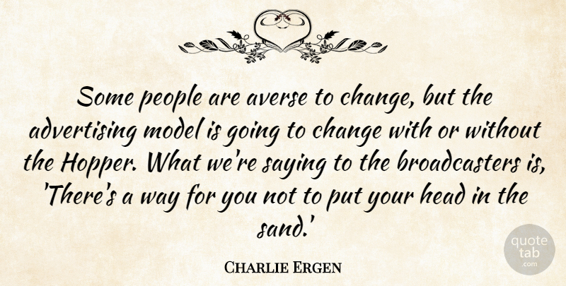 Charlie Ergen Quote About Advertising, Averse, Change, Head, Model: Some People Are Averse To...