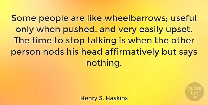 Henry S. Haskins Quote About Easily, People, Says, Stop, Time: Some People Are Like Wheelbarrows...