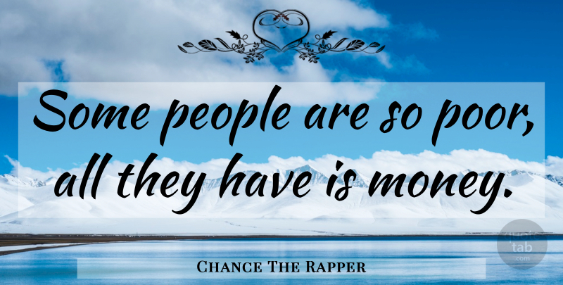 Chance The Rapper Quote About People, Poor: Some People Are So Poor...