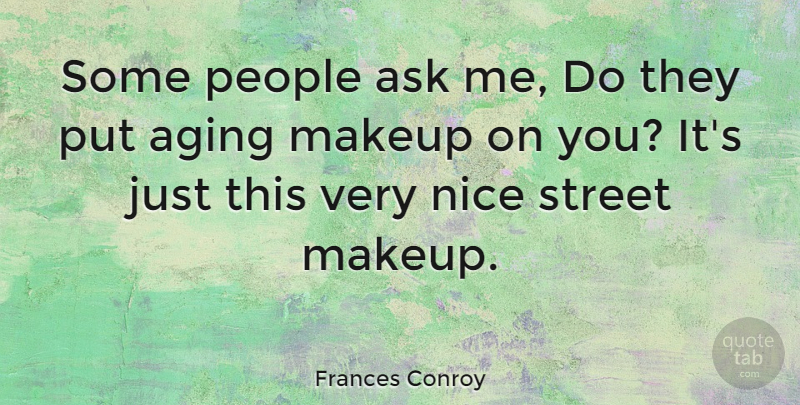 Frances Conroy Quote About Nice, Makeup, People: Some People Ask Me Do...