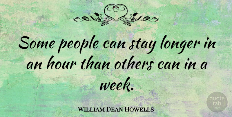 William Dean Howells Quote About Hour, Longer, People: Some People Can Stay Longer...