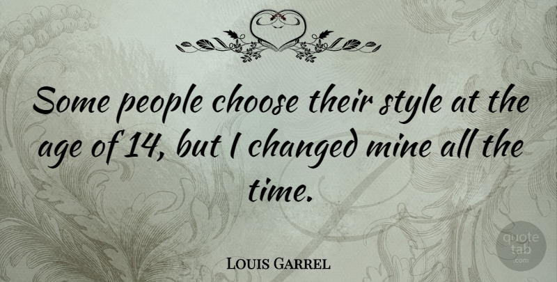 Louis Garrel Quote About Age, Changed, Choose, Mine, People: Some People Choose Their Style...