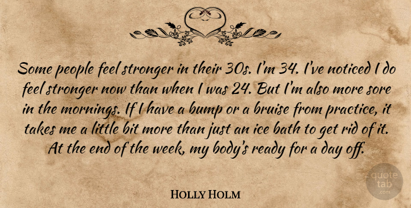 Holly Holm Quote About Bath, Bit, Bruise, Bump, Noticed: Some People Feel Stronger In...