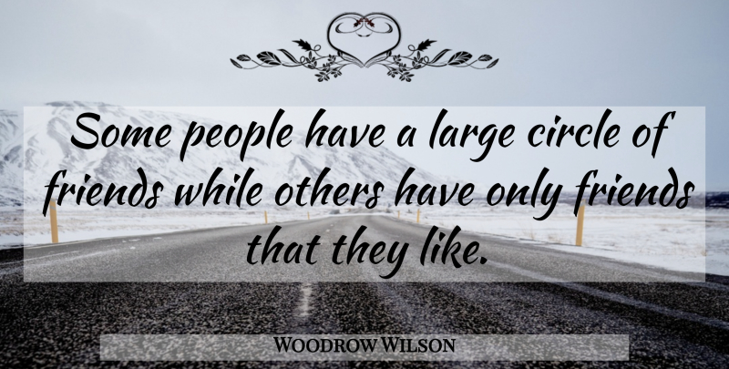 Woodrow Wilson Quote About Circles, People, Circle Of Friends: Some People Have A Large...