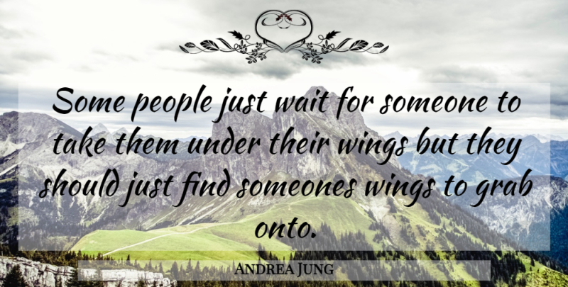 Andrea Jung Quote About Wings, People, Waiting: Some People Just Wait For...