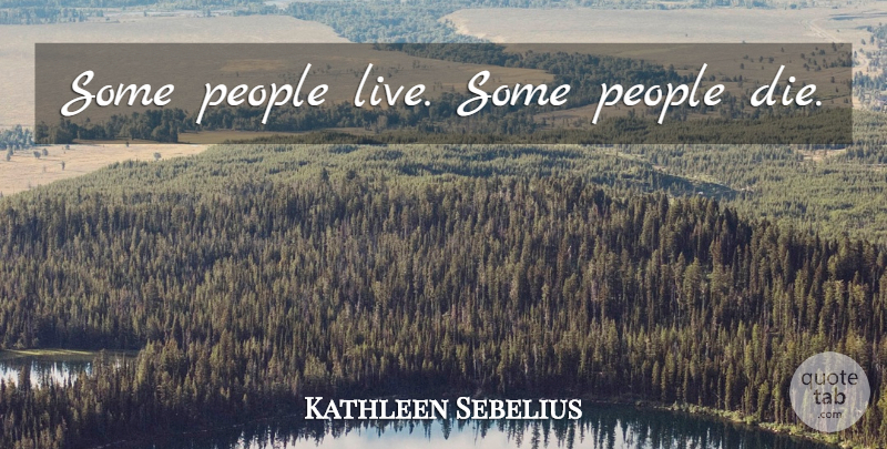 Kathleen Sebelius Quote About People, Dies: Some People Live Some People...
