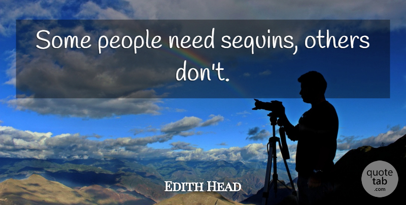 Edith Head Quote About People, Needs, Sequins: Some People Need Sequins Others...