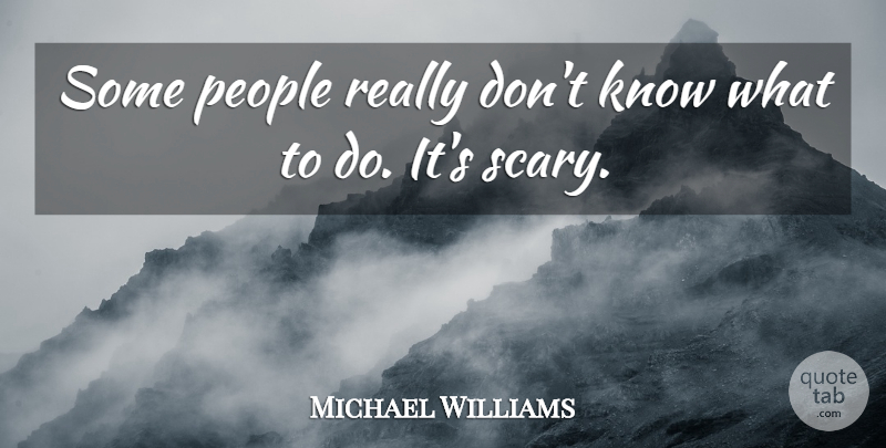Michael Williams Quote About People: Some People Really Dont Know...
