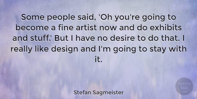 Stefan Sagmeister Quote About Design, Fine, People, Stay: Some People Said Oh Youre...