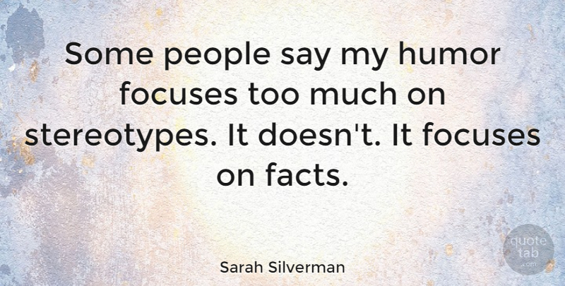 Sarah Silverman Quote About People, Too Much, Facts: Some People Say My Humor...