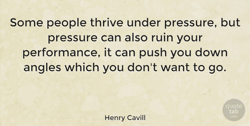Henry Cavill Quote About People, Want, Ruins: Some People Thrive Under Pressure...