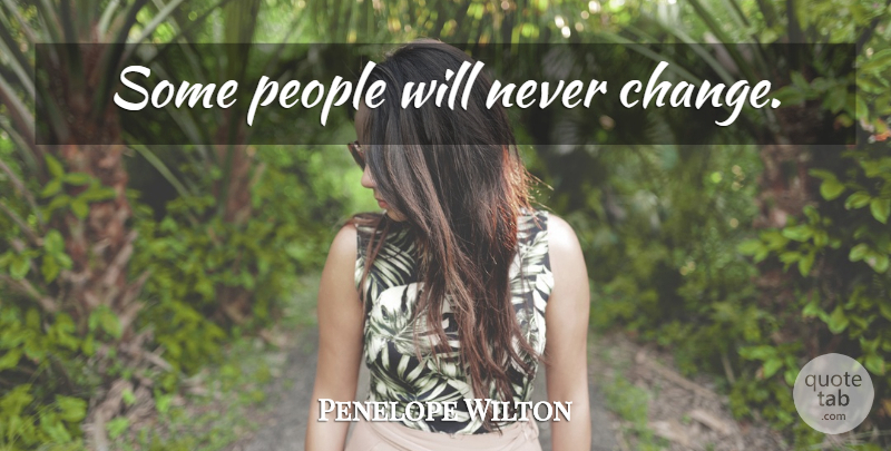 Penelope Wilton Quote About People, Never Change: Some People Will Never Change...