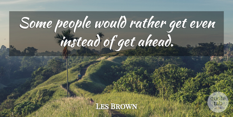 Les Brown Quote About Instead, People, Rather: Some People Would Rather Get...