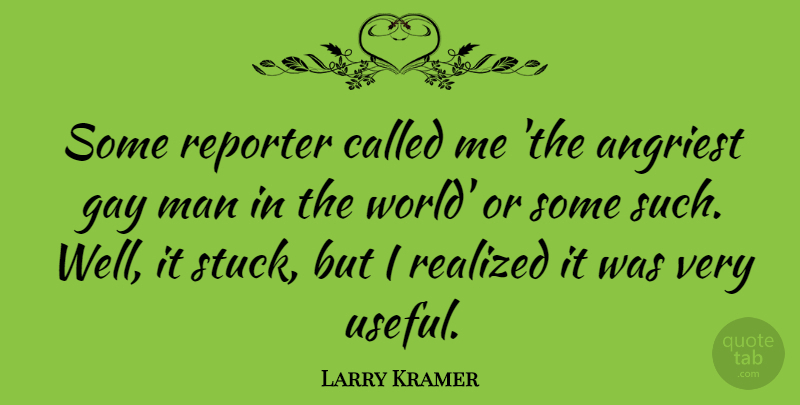 Larry Kramer Quote About Gay, Men, World: Some Reporter Called Me The...