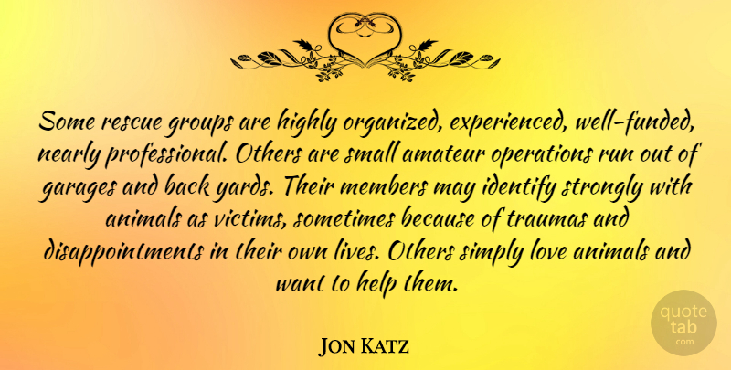 Jon Katz Quote About Amateur, Animals, Groups, Highly, Identify: Some Rescue Groups Are Highly...