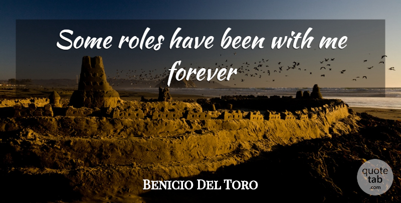 Benicio Del Toro Quote About Forever, Roles, Has Beens: Some Roles Have Been With...