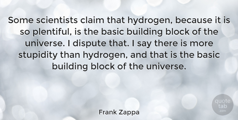 Frank Zappa Quote About Stupid, Block, Humor: Some Scientists Claim That Hydrogen...