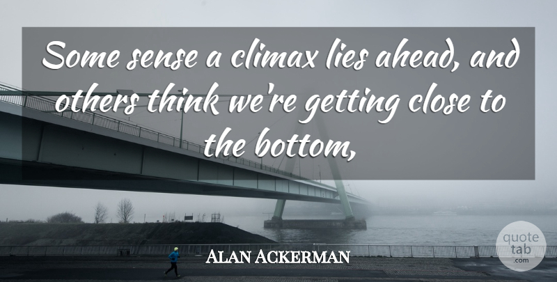 Alan Ackerman Quote About Climax, Close, Lies, Lies And Lying, Others: Some Sense A Climax Lies...