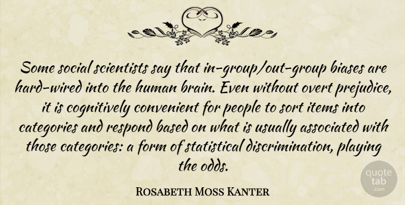 Rosabeth Moss Kanter Quote About Associated, Based, Biases, Categories, Convenient: Some Social Scientists Say That...