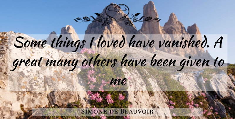 Simone de Beauvoir Quote About Given, Has Beens: Some Things I Loved Have...