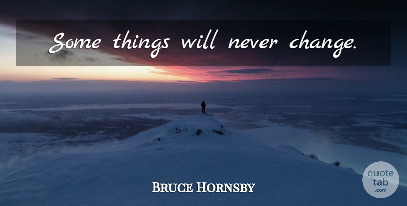 Bruce Hornsby Quote About Never Change, Things Will Never Change: Some Things Will Never Change...