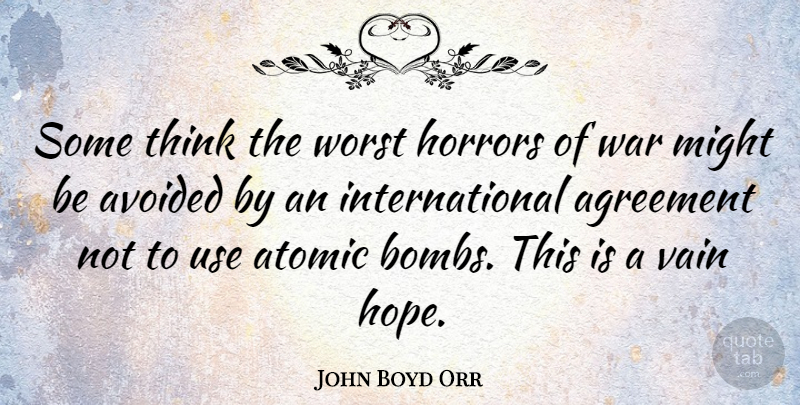 John Boyd Orr Quote About War, Thinking, Agreement: Some Think The Worst Horrors...