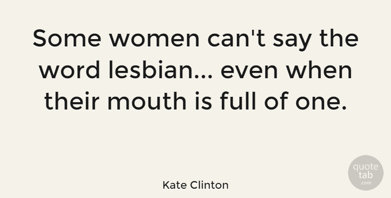 Kate Clinton Quote About Gay, Lgbt, Mouths: Some Women Cant Say The...
