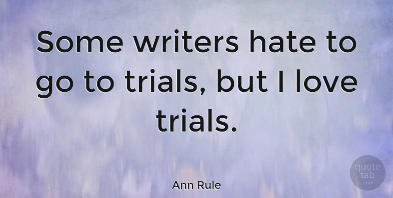 Ann Rule Quote About Hate, Trials: Some Writers Hate To Go...